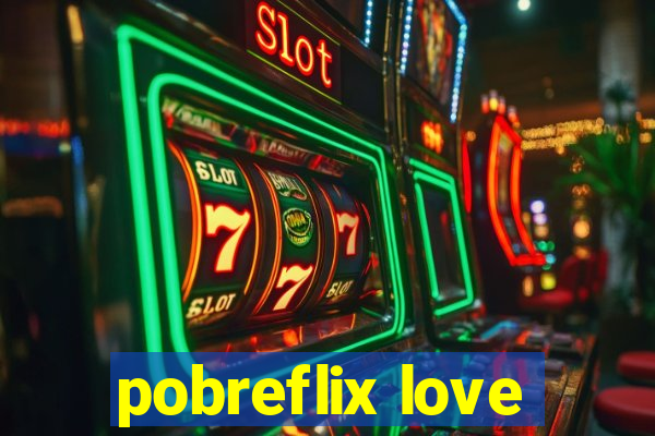 pobreflix love